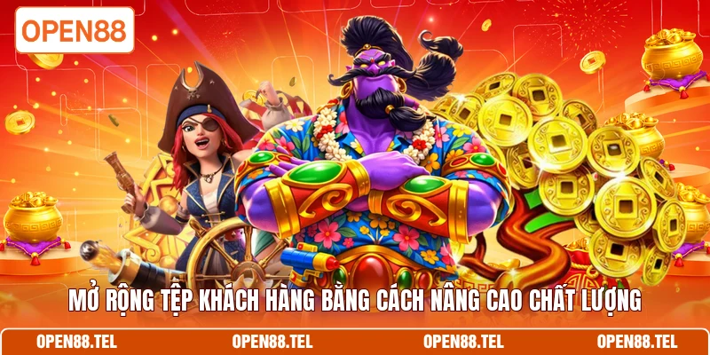 Mở rộng tệp khách hàng bằng cách nâng cao chất lượng